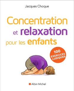 Concentration et relaxation pour les enfants : 100 exercices ludiques à faire à l'école ou à la mais