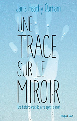 Une trace sur le miroir : une histoire vraie de la vie après la mort
