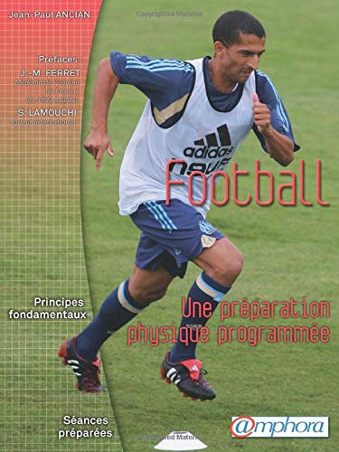 Football : une préparation physique programmée : principes fondamentaux, séances préparées