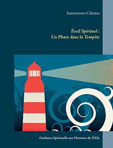 Eveil Spirituel : Un Phare dans la Tempête : Guidance Spirituelle aux Hommes du XXIe Siècle