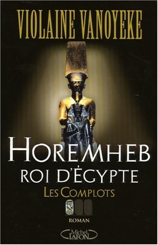 Horemheb, roi d&#039;Egypte. Vol. 1. Les complots