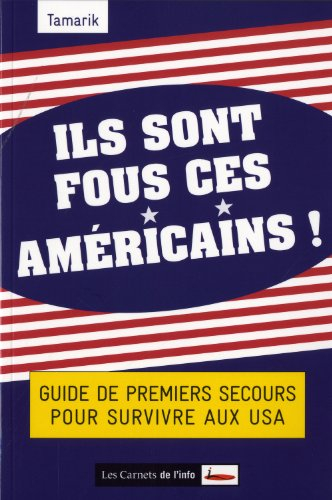 Ils sont fous ces Américains ! : guide de premiers secours pour survivre aux USA