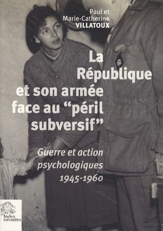 La République et son armée face au péril subversif : guerre et action psychologiques en France (1945