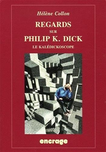 Regards sur Philip K. Dick : le kalédickoscope : anthologie de témoignages et de textes critiques, e