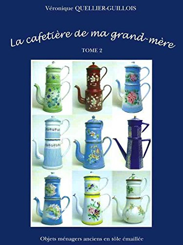 la cafetiere de ma grand-mere histoire des objets ménagers en tôle Émaillée