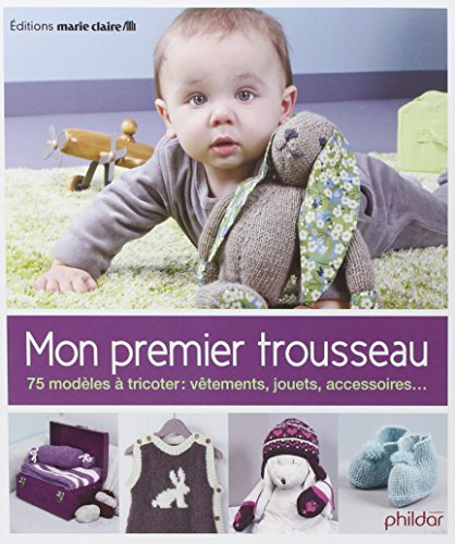 Mon premier trousseau : 75 modèles à tricoter : vêtements, jouets, accessoires...