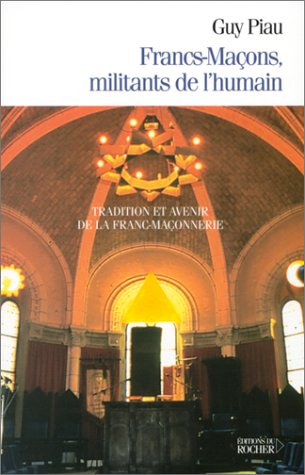 Francs-maçons, militants de l'humain : tradition et avenir de la franc-maçonnerie