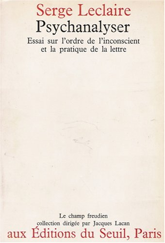 psychanalyser - un essai sur l'ordre de l'inconscient et la pratique de la lettre