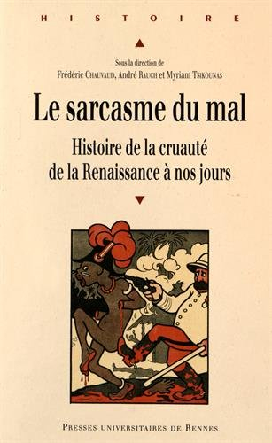 Le sarcasme du mal : histoire de la cruauté de la Renaissance à nos jours