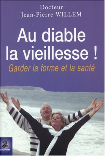 Au diable la vieillesse ! : garder la forme et la santé