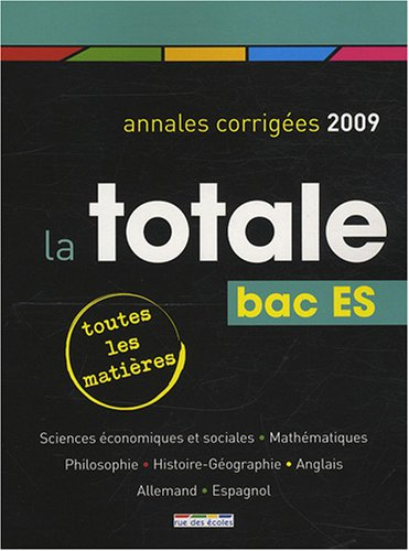 La totale, bac ES 2009 : annales corrigées : toutes les matières