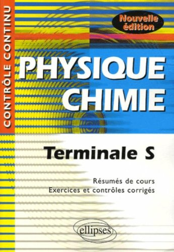 Physique-chimie, terminale S : résumés de cours, exercices et contrôles corrigés