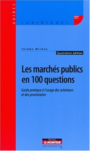 Les marchés publics en 100 questions : guide pratique à l'usage des acheteurs et des prestataires