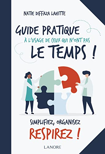 Guide pratique à l'usage de ceux qui n'ont pas le temps ! : simplifiez, organisez, respirez !