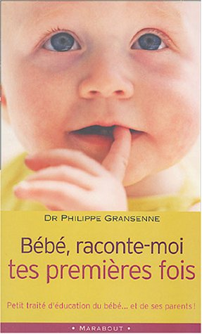 Bébé, raconte-moi tes premières fois : petit traité d'éducation du bébé et de ses parents !