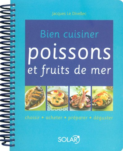 Bien cuisiner poissons et fruits de mer : choisir, acheter, préparer, déguster