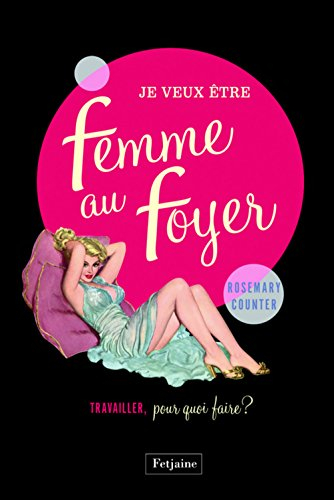 Je veux être femme au foyer : travailler, pour quoi faire ?