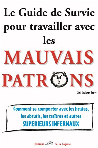 Le guide de survie pour travailler avec les mauvais patrons : comment se comporter avec les brutes, 