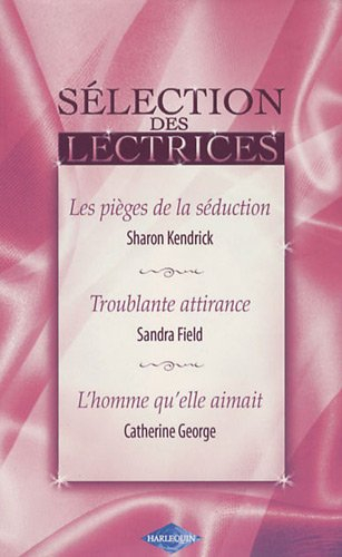 Les pièges de la séduction. Troublante attirance. L'homme qu'elle aimait
