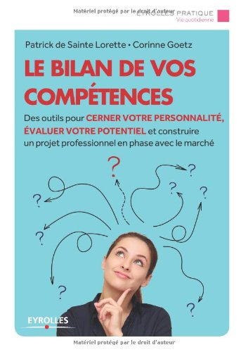 Le bilan de vos compétences : des outils pour cerner votre personnalité, évaluer votre potentiel et 
