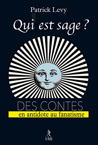 Qui est sage ? : 115 contes en antidote au fanatisme