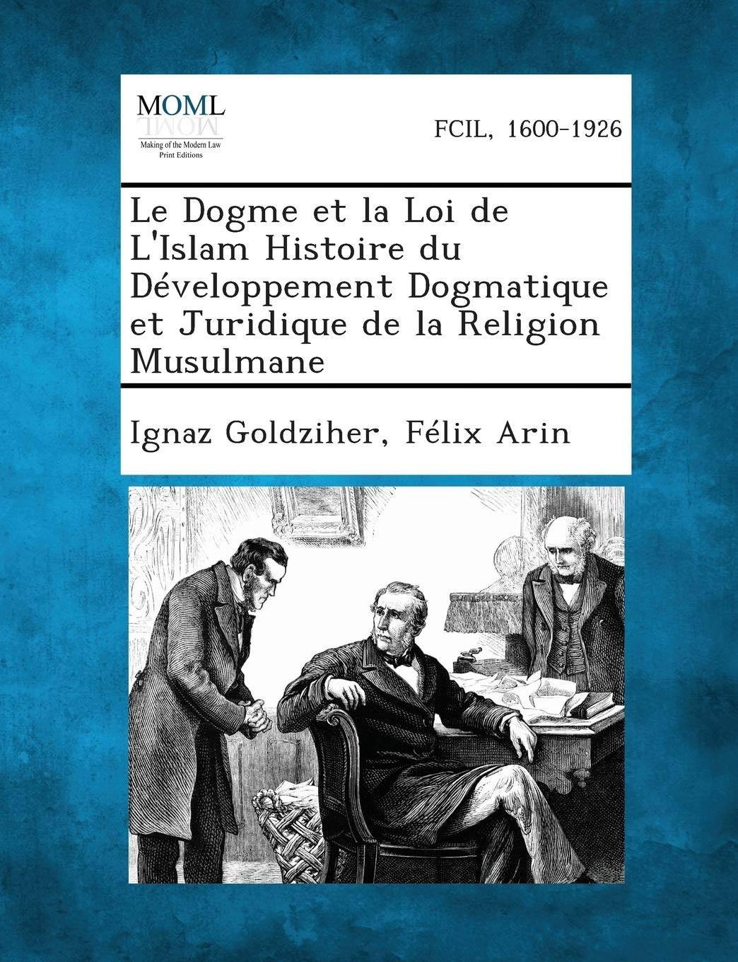 Le Dogme Et La Loi de L'Islam Histoire Du Developpement Dogmatique Et Juridique de La Religion Musul