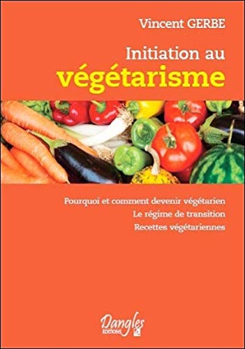 Initiation au végétarisme : pourquoi et comment devenir végétarien, le régime de transition, recette