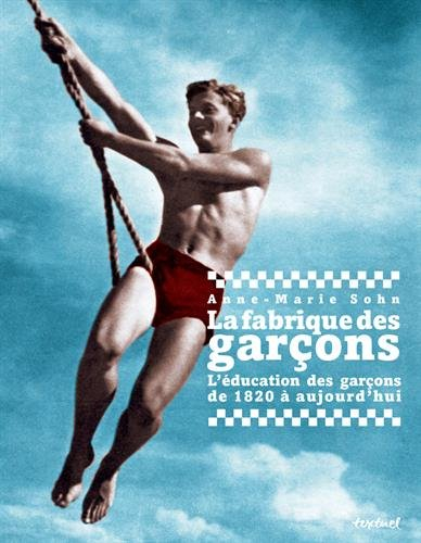 La fabrique des garçons : l'éducation des garçons de 1820 à aujourd'hui