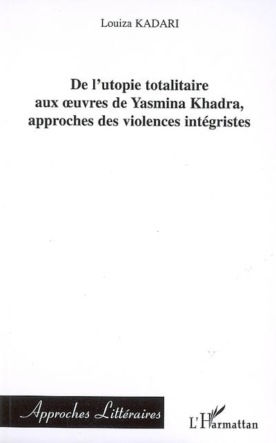 De l'utopie totalitaire aux oeuvres de Yasmina Khadra, approches des violences intégristes