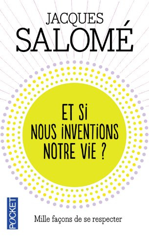 Et si nous inventions notre vie ? : mille façons de se respecter