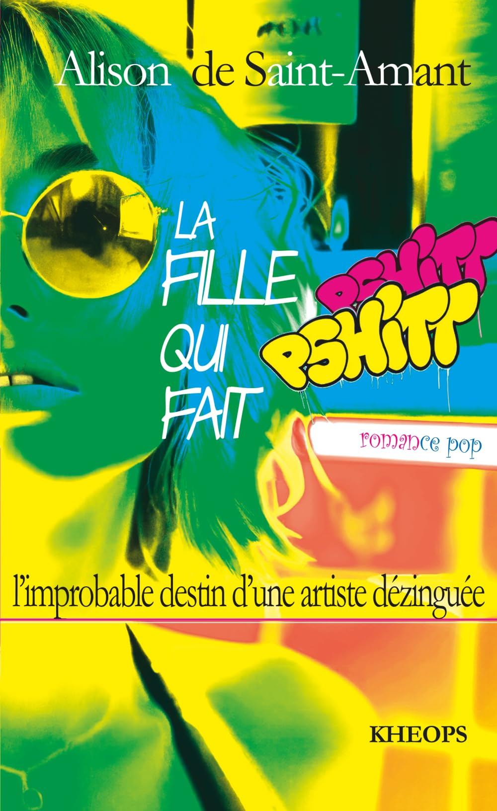 LA FILLE QUI FAIT PSHITT: ou L'improbable destin d'une artiste dézinguée