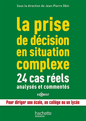 La prise de décision en situation complexe : 24 cas réels analysés et commentés : pour diriger une é