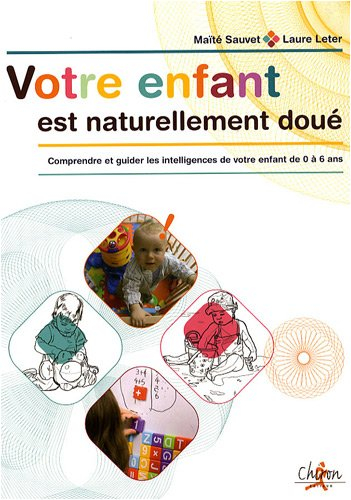 Votre enfant est naturellement doué : comprendre et guider les intelligences de votre enfant de 0 à 