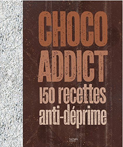 Choco addict : 150 recettes anti-déprime