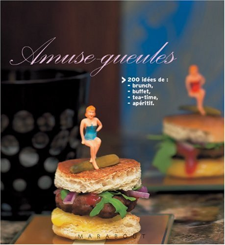 Amuse-gueules : 200 recettes élégantes, étonnantes et époustouflantes
