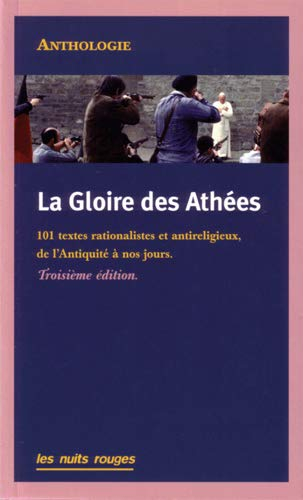 La gloire des athées : 101 textes rationalistes et antireligieux, de l'Antiquité à nos jours : antho