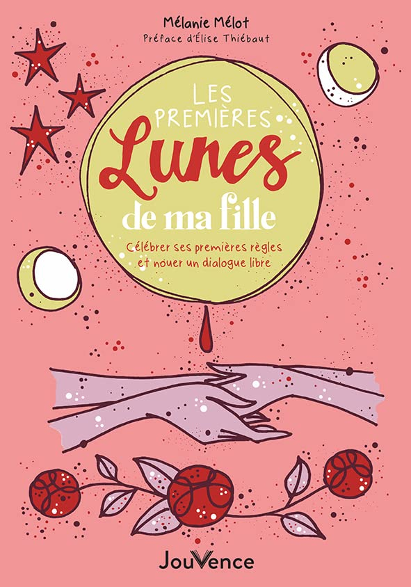 Les premières lunes de ma fille : célébrer ses premières règles et nouer un dialogue libre