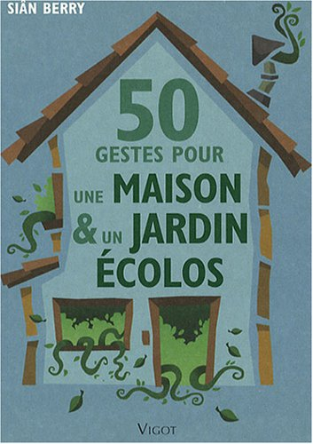 50 gestes pour une maison & un jardin écolos