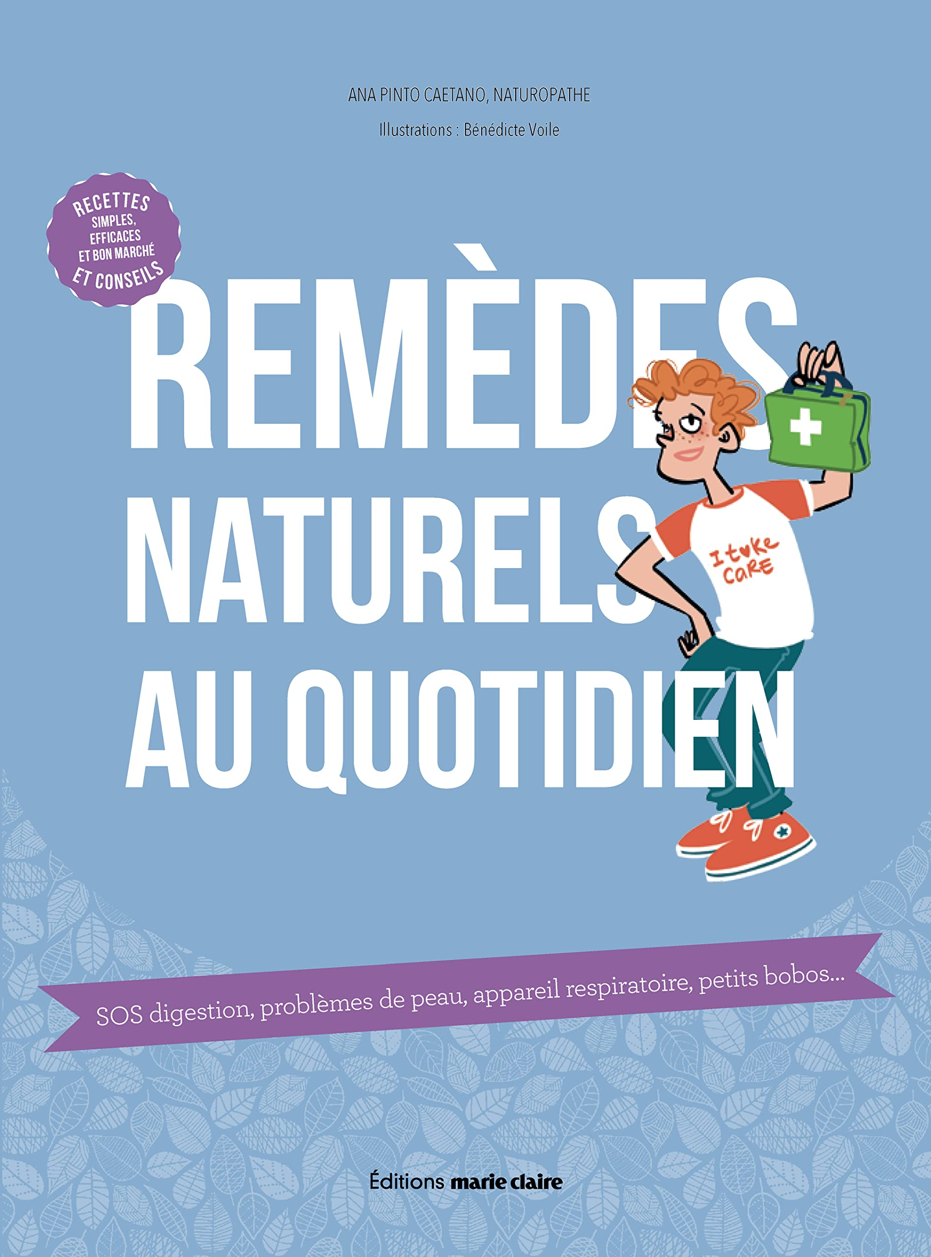 Remèdes naturels au quotidien : SOS digestion, problèmes de peau, appareil respiratoire, petits bobo