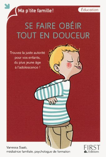 Se faire obéir tout en douceur : trouvez la juste autorité pour vos enfants, du plus jeune âge à l'a