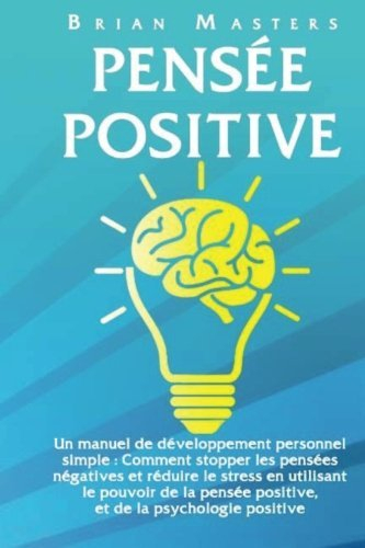 Pensee Positive: Un manuel de développement personnel simple : Comment stopper les pensées négatives