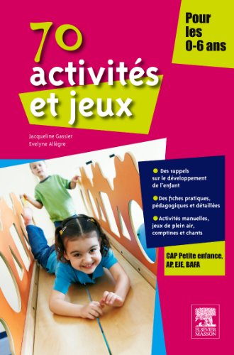 70 activités et jeux pour les 0-6 ans : CAP Petite enfance, AP, EJE, BAFA