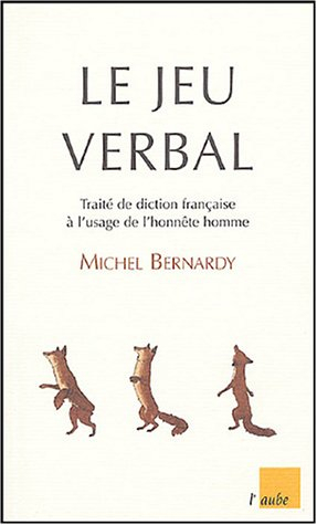 Le jeu verbal ou Traité de diction française à l'usage de l'honnête homme