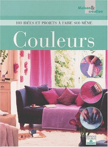 Couleurs : 100 idées et projets à faire soi-même