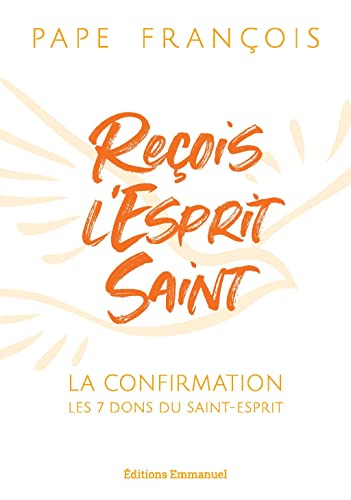 Reçois l'Esprit Saint : la confirmation, les 7 dons du Saint-Esprit