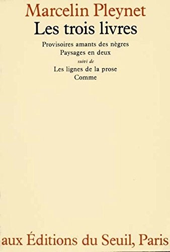 Les Trois livres : Avec: Provisoires amants des nègres, Paysages en deux, les Lignes de la prose et 
