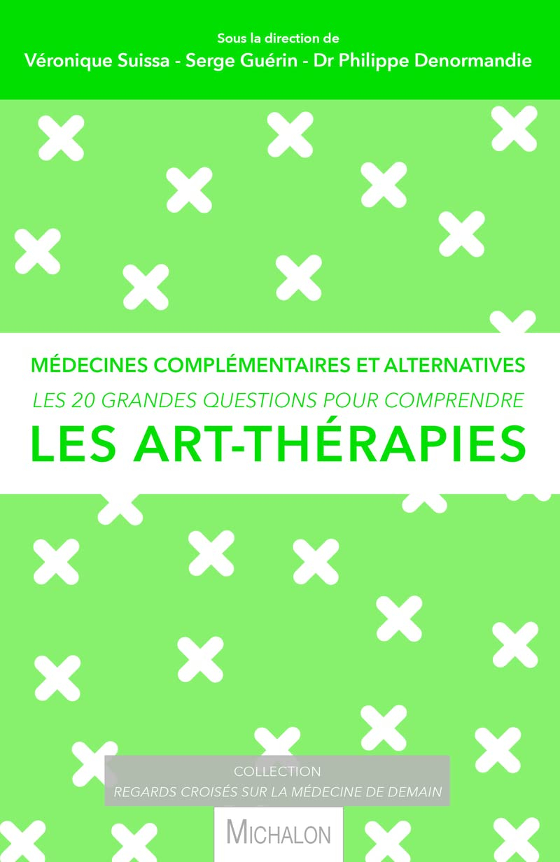 Les 20 grandes questions pour comprendre les art-thérapies : médecines complémentaires et alternativ