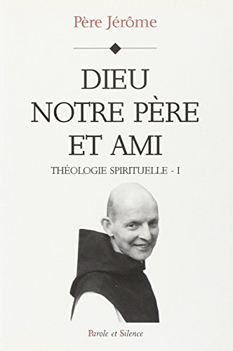 Théologie spirituelle. Vol. 1. Dieu, notre père et ami