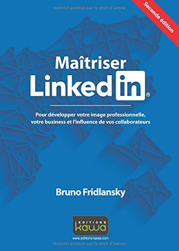Maîtrisez Linkedin : pour développer votre image professionnelle, votre business et l'influence de v