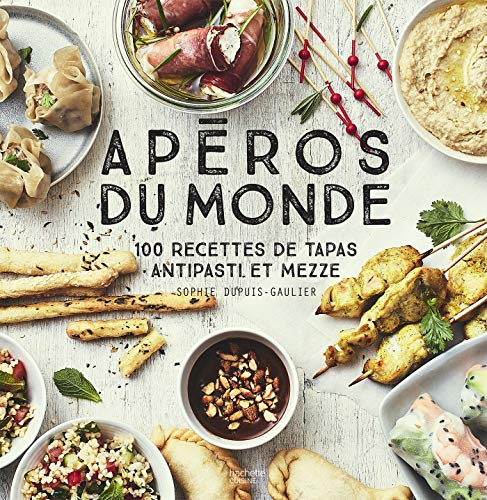 Apéros du monde : 100 recettes de tapas, antipasti et mezze